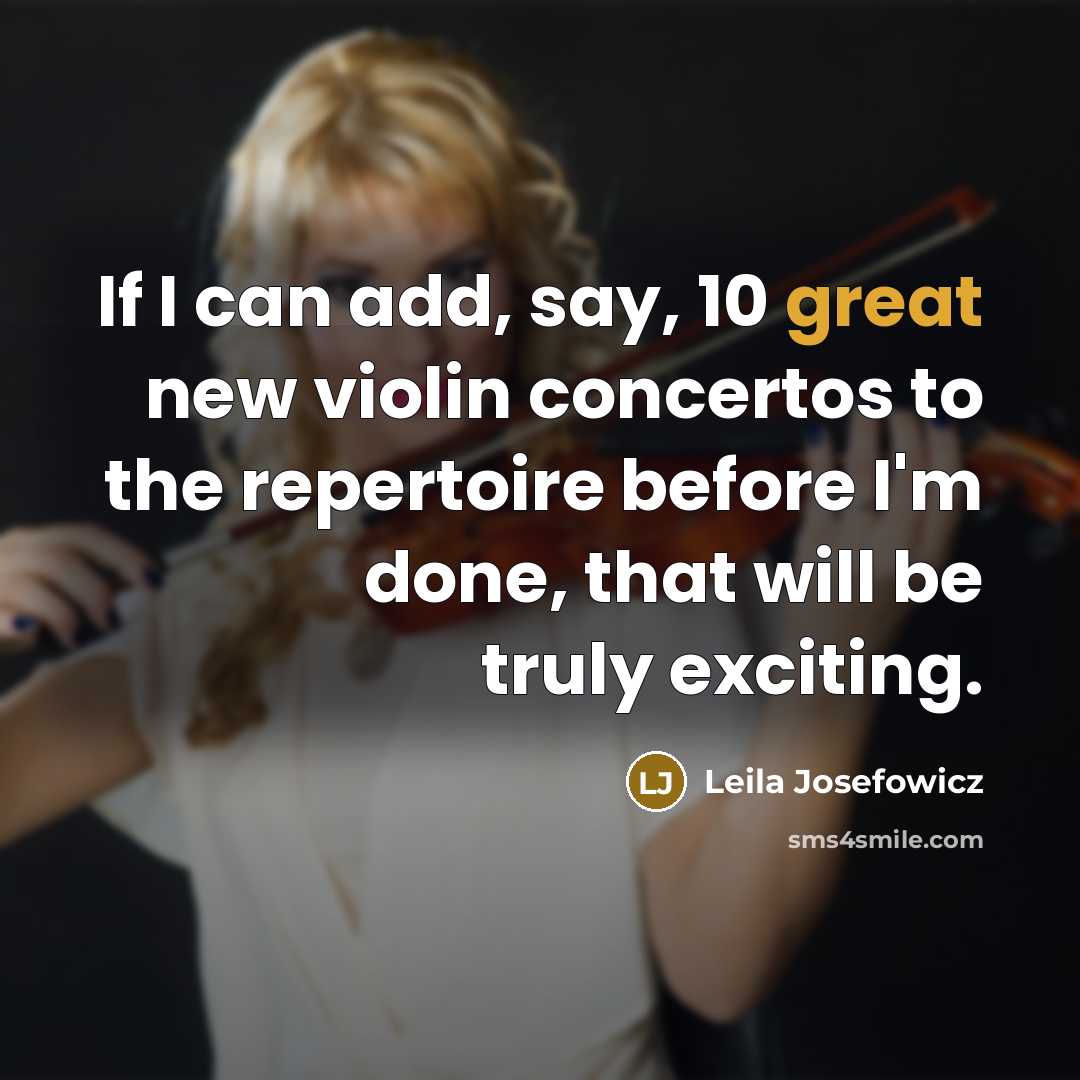 “If I can add, say, 10 great new violin concertos…” quote by Leila Josefowicz