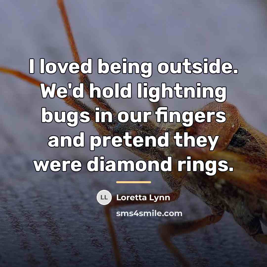 “I loved being outside. We'd hold lightning bugs in our…” quote by Loretta Lynn