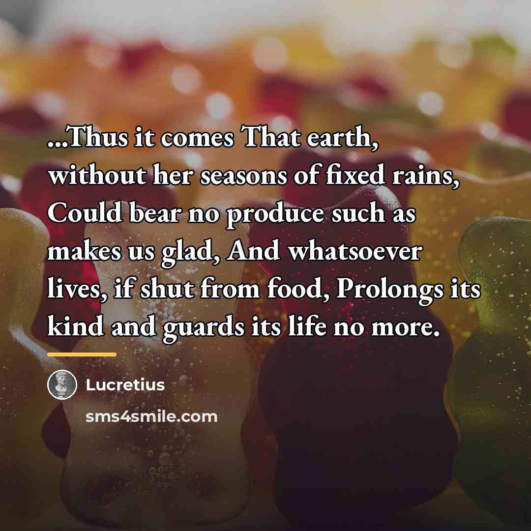 “...Thus it comes That earth, without her seasons of fixed…” quote by Lucretius