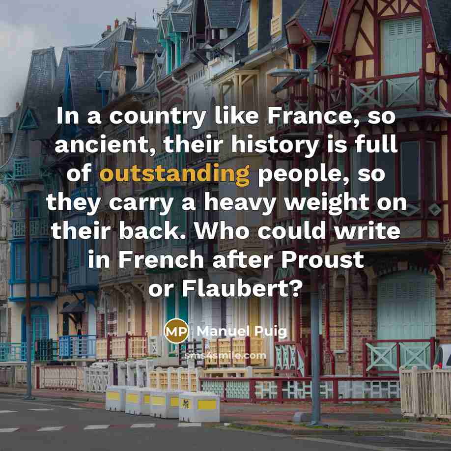 “In a country like France, so ancient, their history is…” quote by Manuel Puig