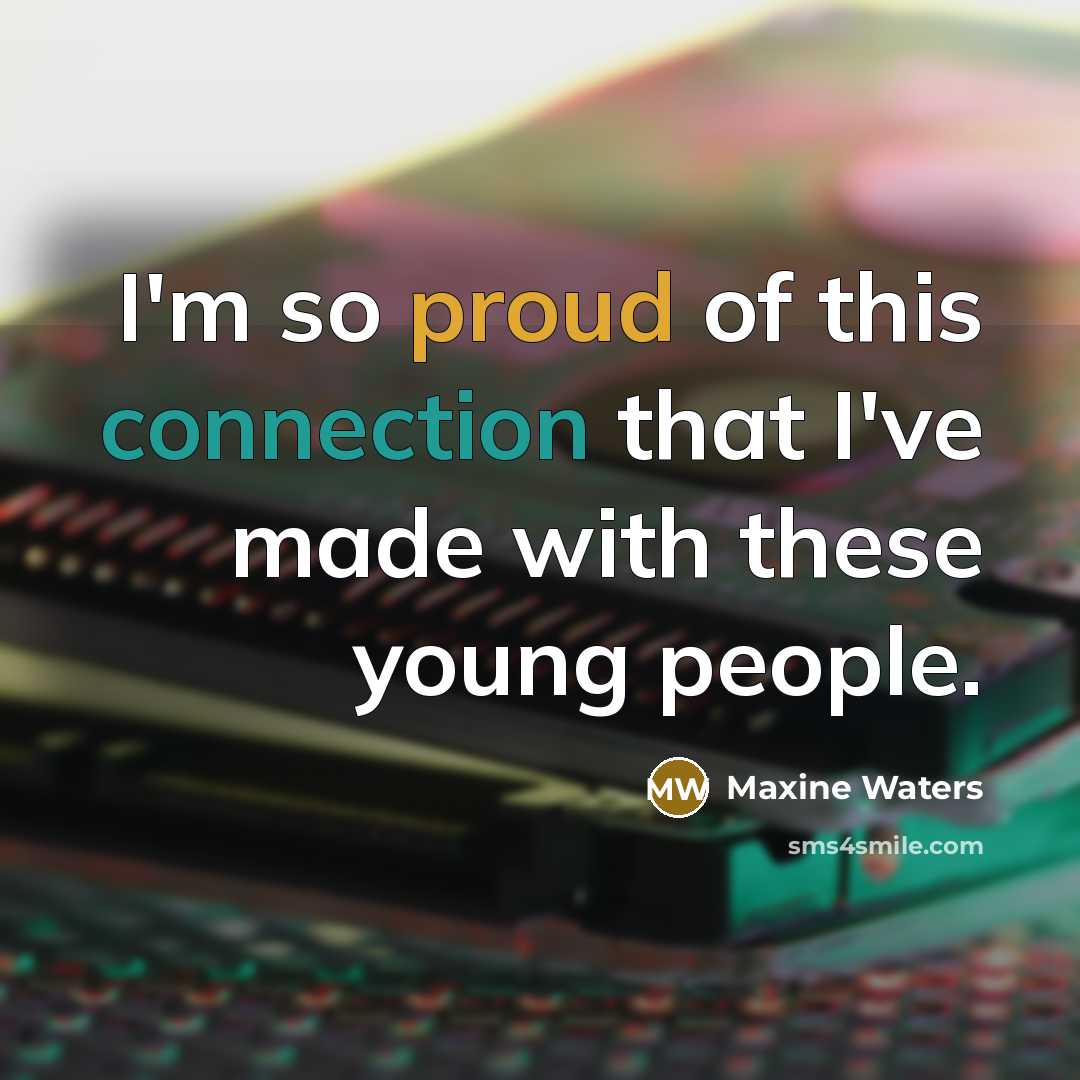 “I'm so proud of this connection that I've made with…” quote by Maxine Waters