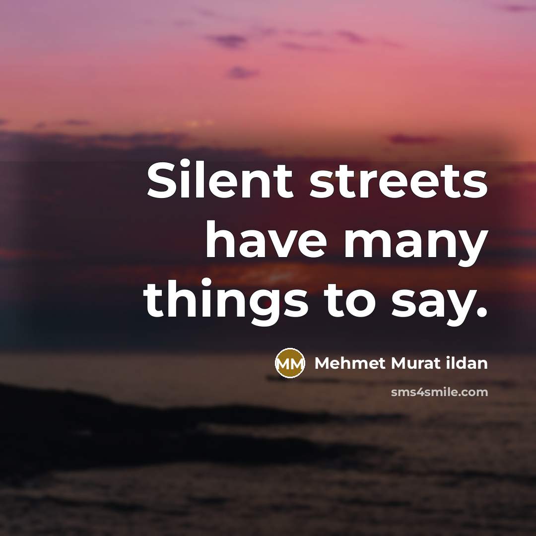 “Silent streets have many things to say.” quote by Mehmet Murat Ildan
