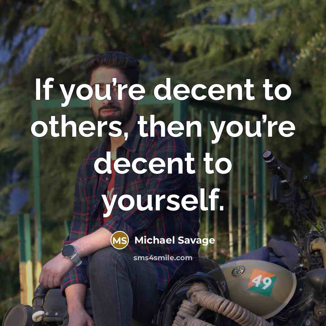 “If you’re decent to others, then you’re decent to yourself.…” quote by Michael Savage
