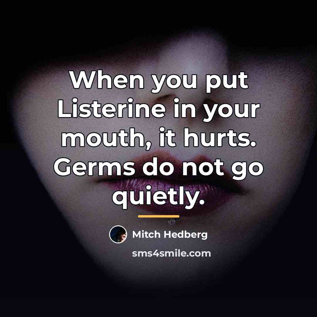 “When you put Listerine in your mouth, it hurts. Germs…” quote by Mitch Hedberg
