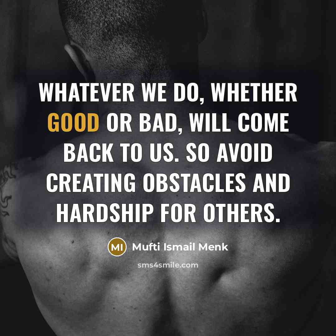 “Whatever we do, whether good or bad, will come back…” quote by Mufti Ismail Menk