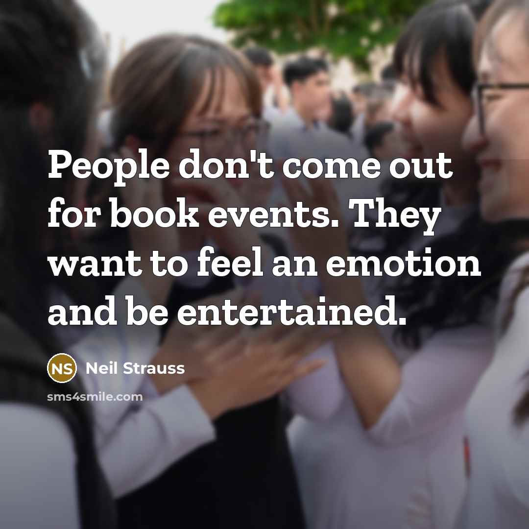 “People don't come out for book events. They want to…” quote by Neil Strauss