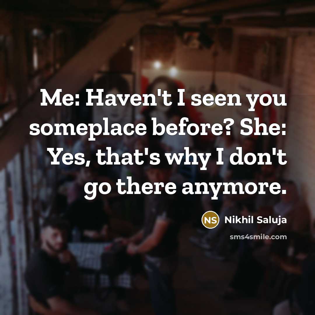 “Me: Haven't I seen you someplace before? She: Yes, that's…” quote by Nikhil Saluja