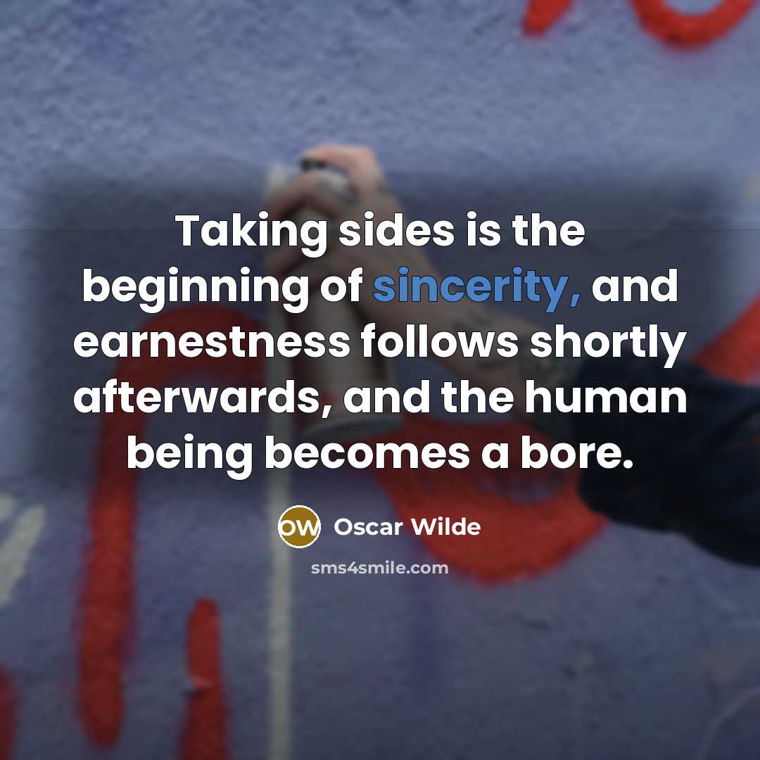 “Taking sides is the beginning of sincerity, and earnestness follows…” quote by Oscar Wilde