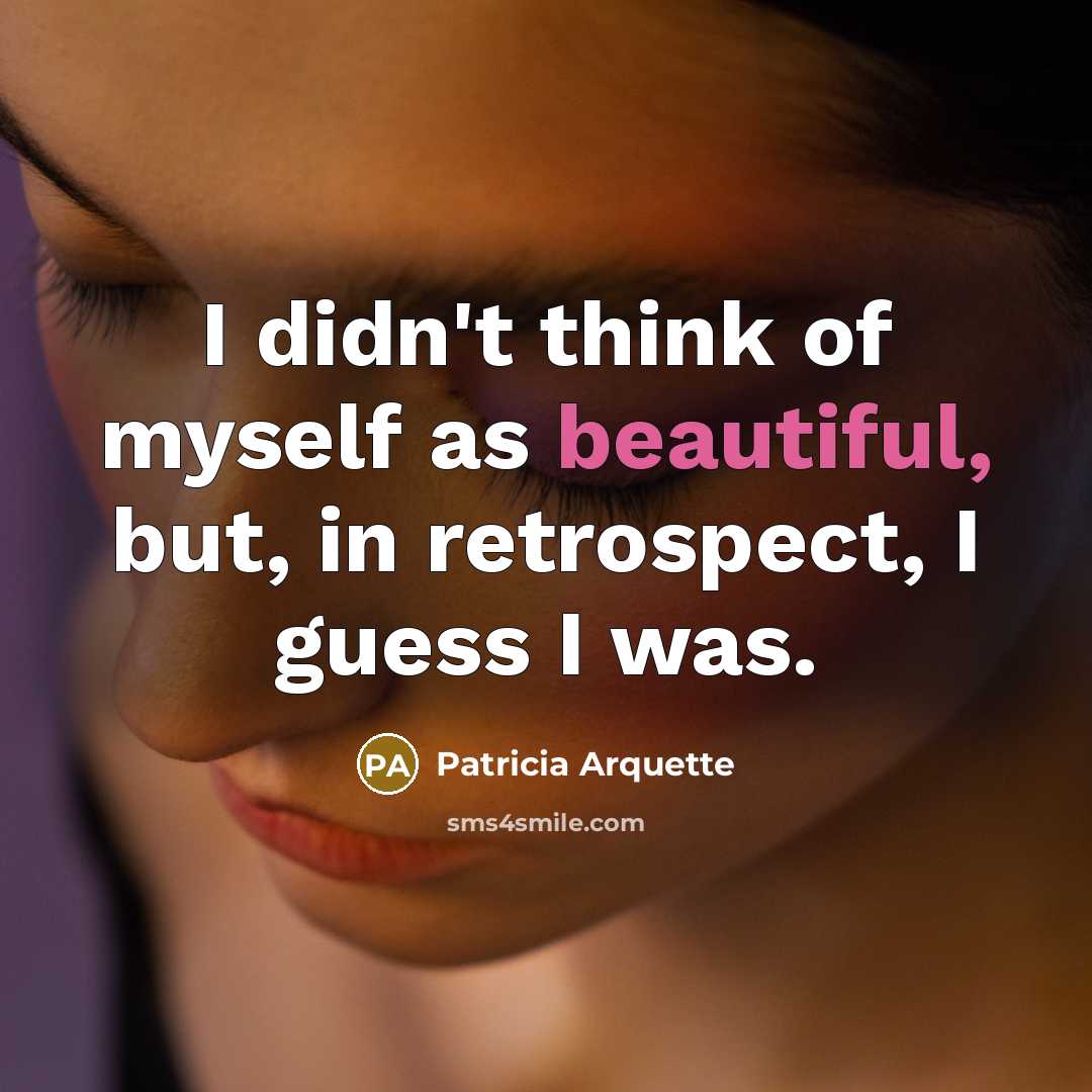 “I didn't think of myself as beautiful, but, in retrospect,…” quote by Patricia Arquette