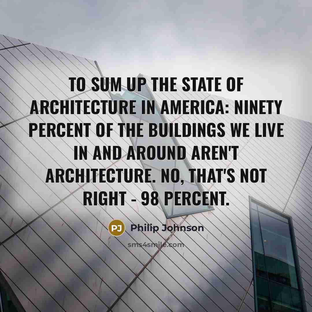 “To sum up the state of architecture in America: ninety…” quote by Philip Johnson