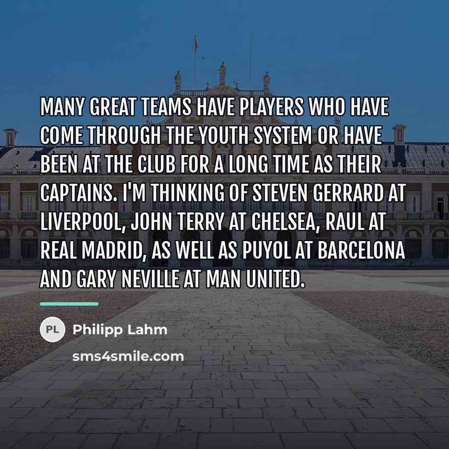 “Many great teams have players who have come through the…” quote by Philipp Lahm