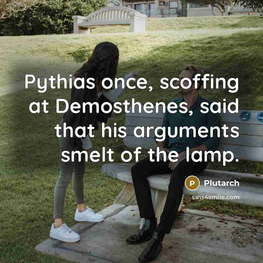 “Pythias once, scoffing at Demosthenes, said that his arguments smelt…” quote by Plutarch