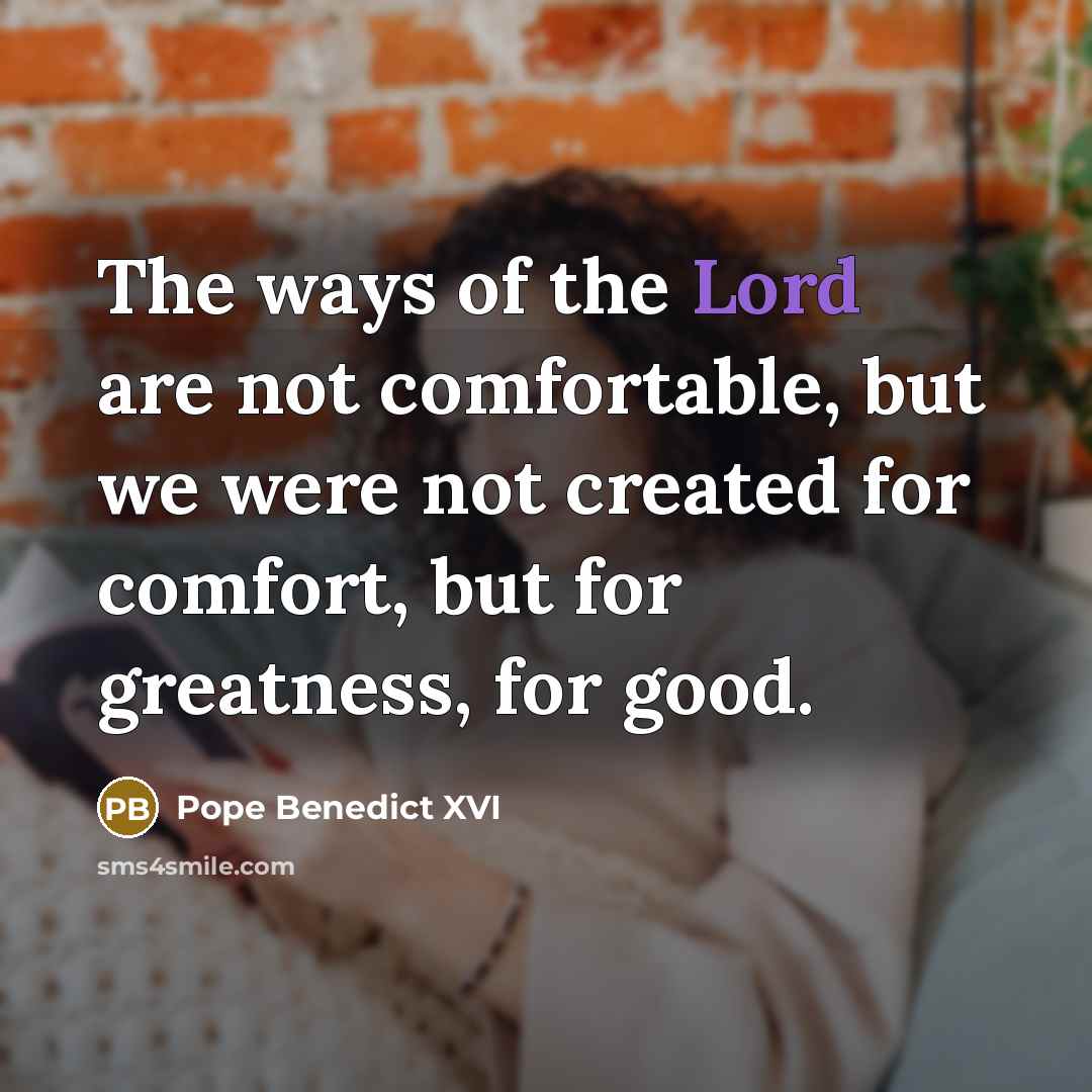 “The ways of the Lord are not comfortable, but we…” quote by Pope Benedict XVI