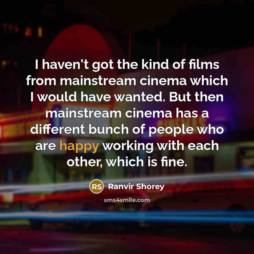 “I haven't got the kind of films from mainstream cinema…” quote by Ranvir Shorey