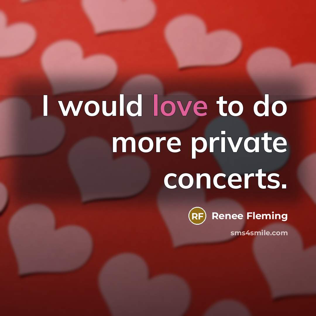“I would love to do more private concerts.…” quote by Renee Fleming