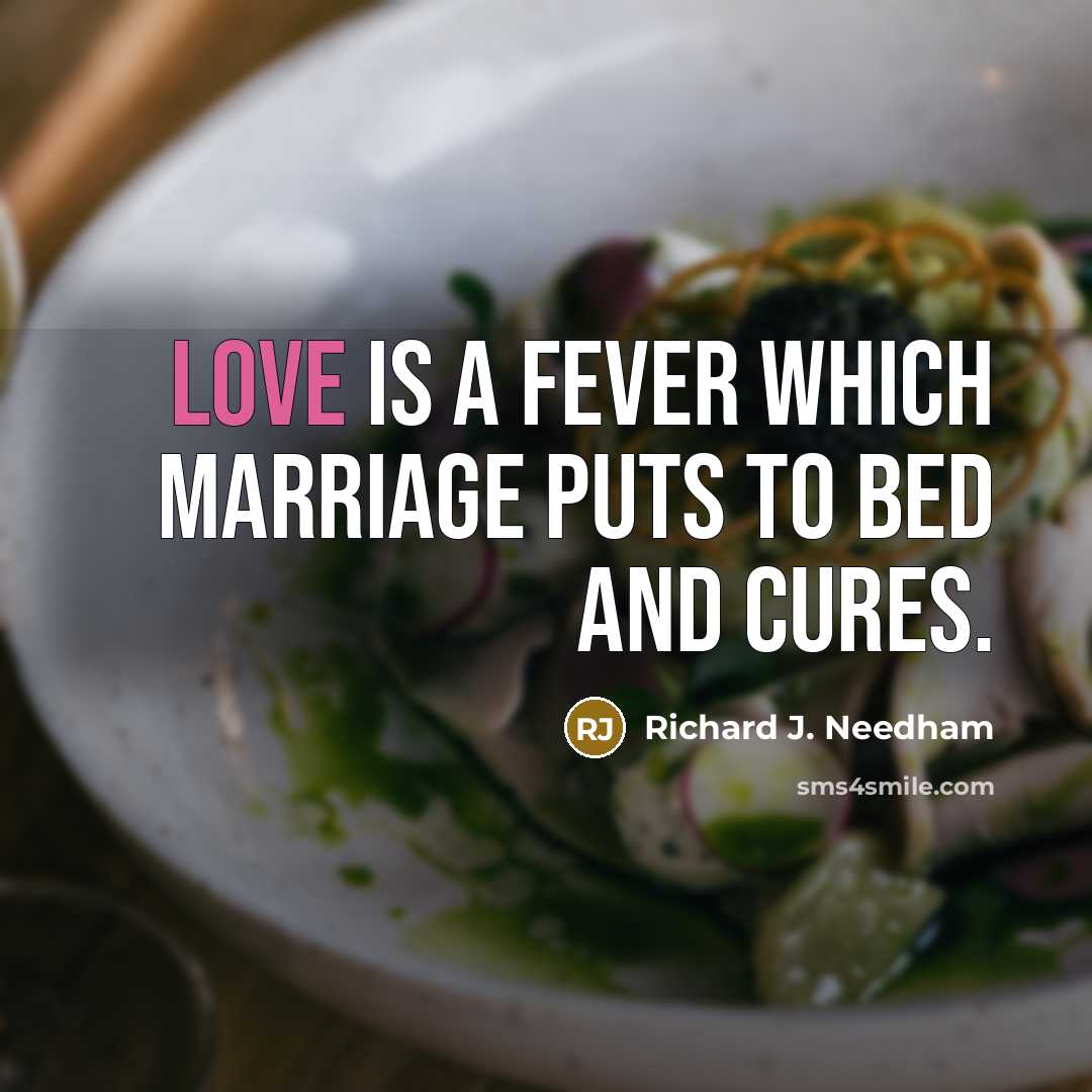 “Love is a fever which marriage puts to bed and…” quote by Richard J. Needham
