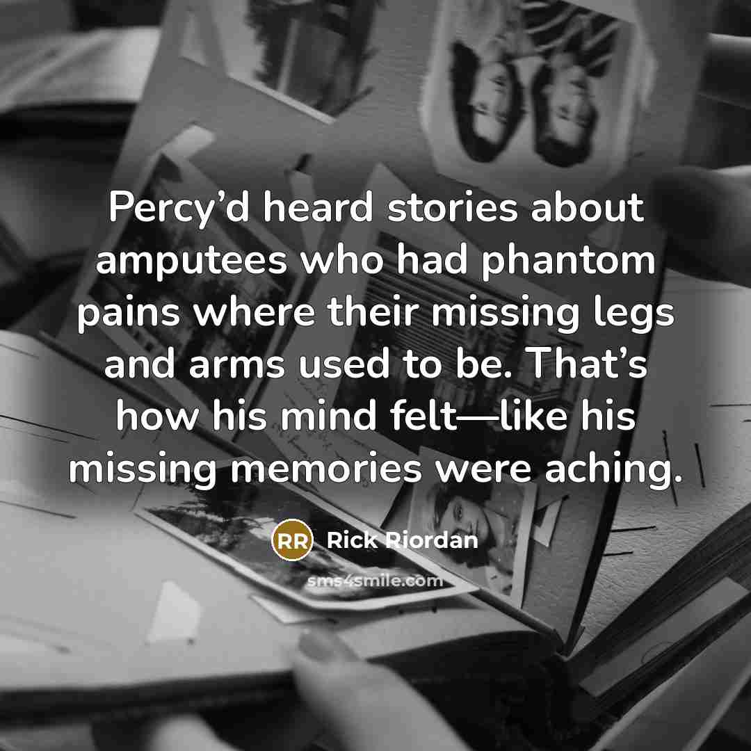 “Percy’d heard stories about amputees who had phantom pains where…” quote by Rick Riordan