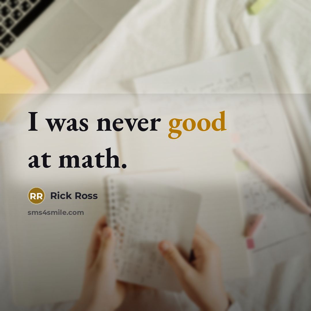 “I was never good at math.…” quote by Rick Ross