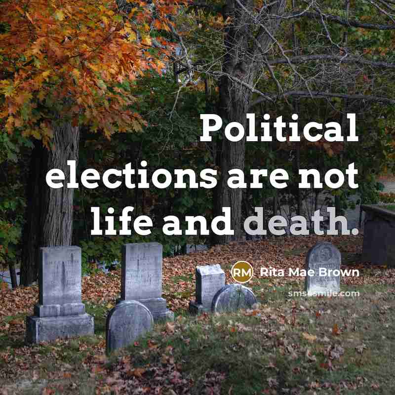 “Political elections are not life and death.…” quote by Rita Mae Brown