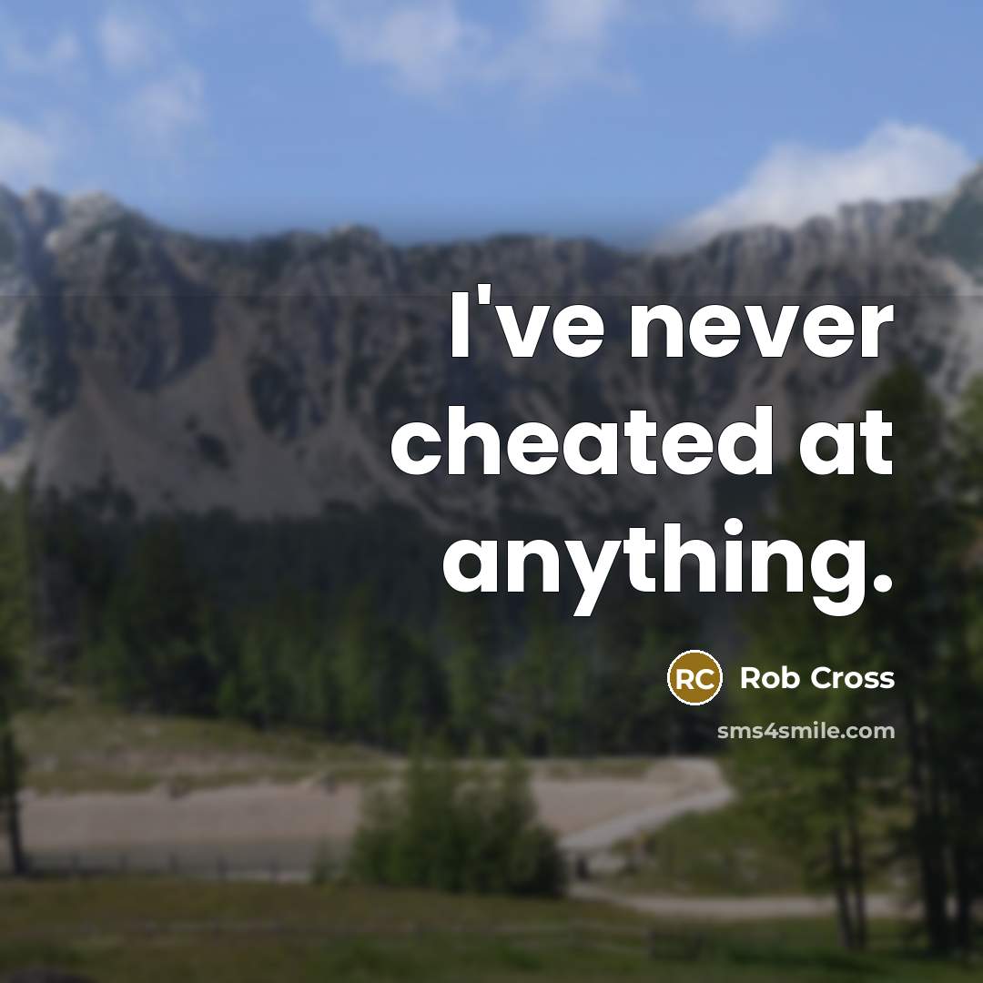 “I've never cheated at anything.…” quote by Rob Cross