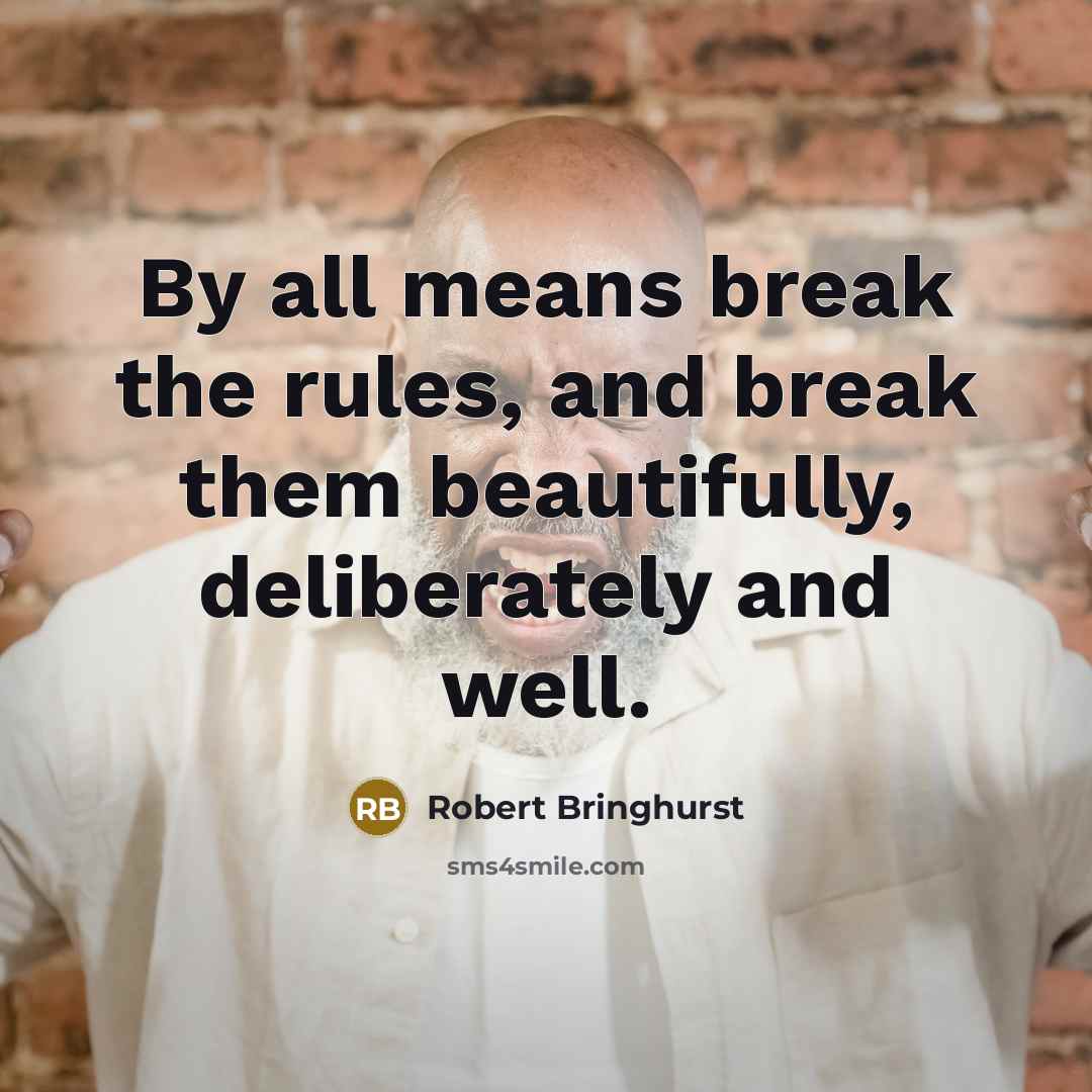 “By all means break the rules, and break them beautifully,…” quote by Robert Bringhurst