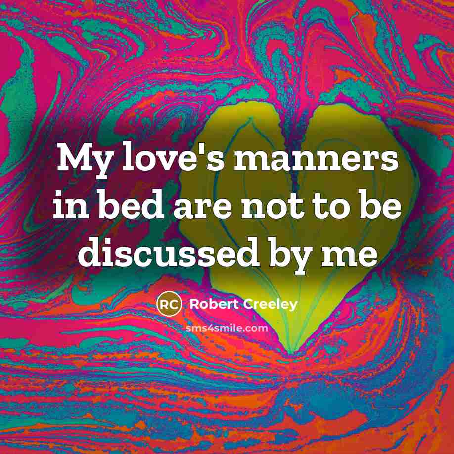 “My love's manners in bed are not to be discussed…” quote by Robert Creeley