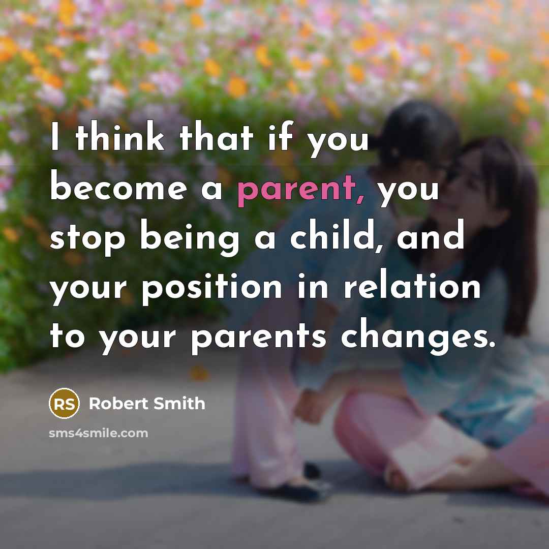 “I think that if you become a parent, you stop…” quote by Robert Smith