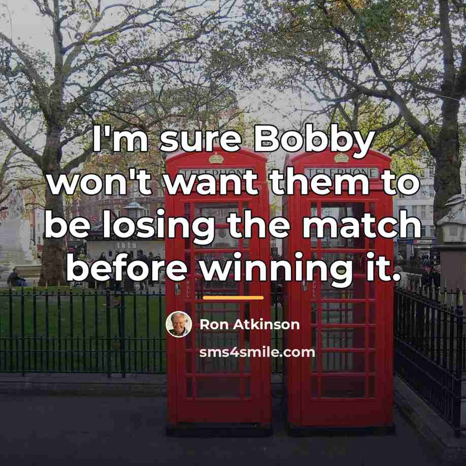 “I'm sure Bobby won't want them to be losing the…” quote by Ron Atkinson
