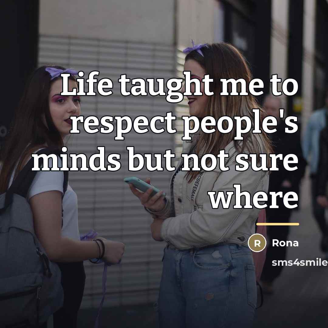“Life taught me to respect people's minds but not sure…” quote by Rona