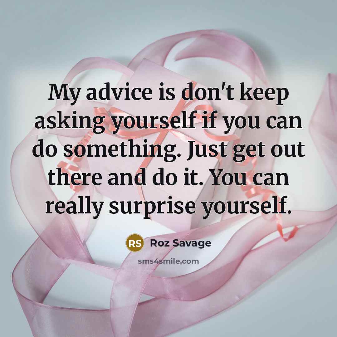 “My advice is don't keep asking yourself if you can…” quote by Roz Savage