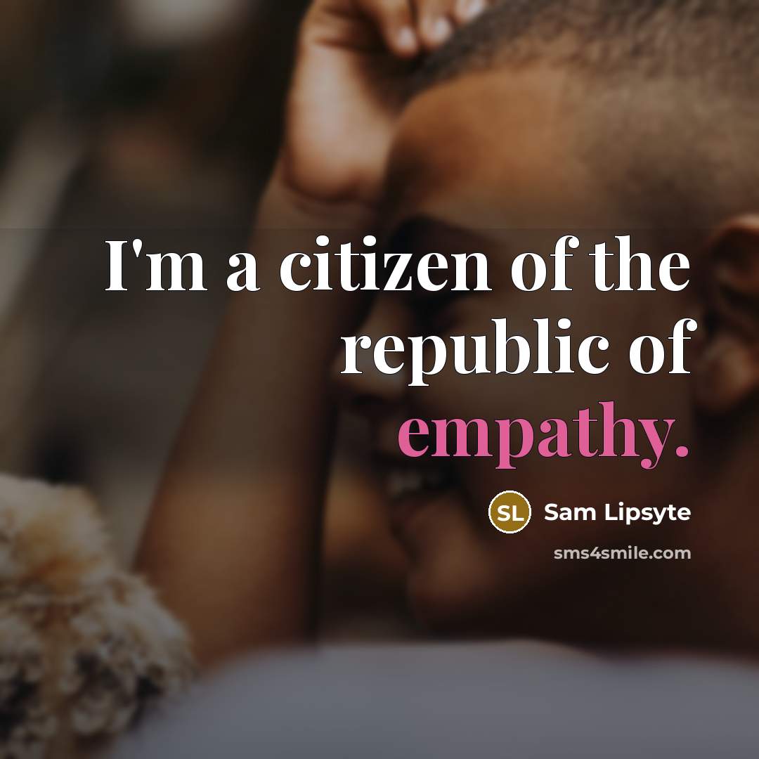 “I'm a citizen of the republic of empathy.…” quote by Sam Lipsyte