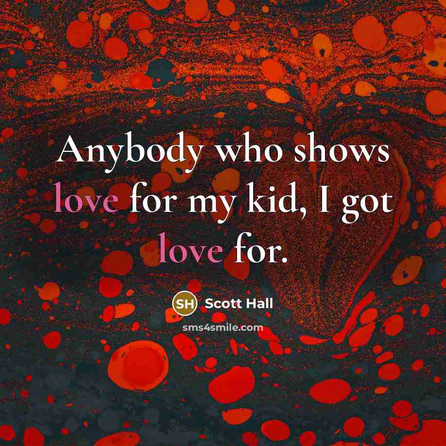 “Anybody who shows love for my kid, I got love…” quote by Scott Hall