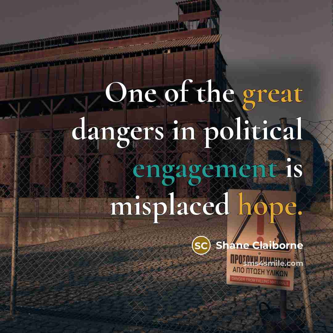 “One of the great dangers in political engagement is misplaced…” quote by Shane Claiborne