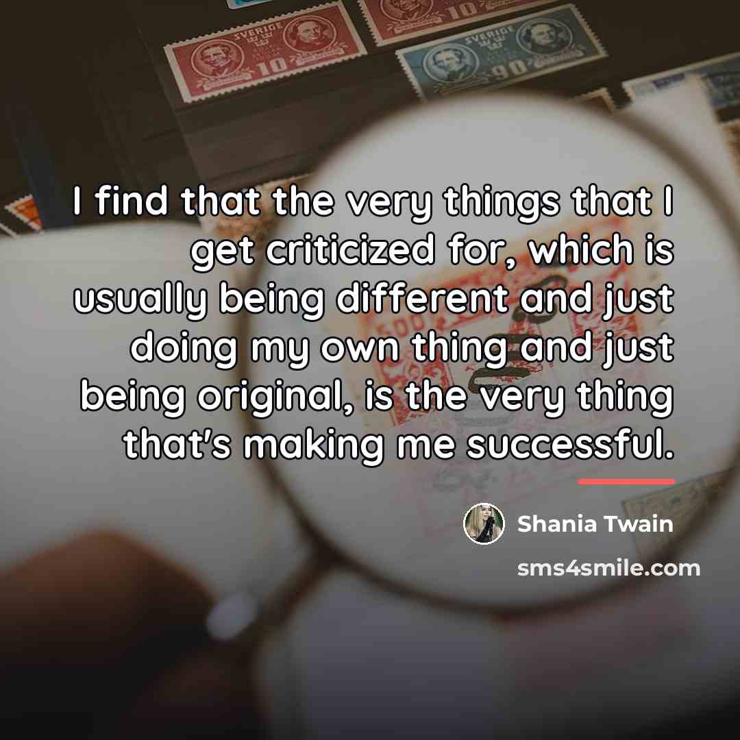 “I find that the very things that I get criticized…” quote by Shania Twain