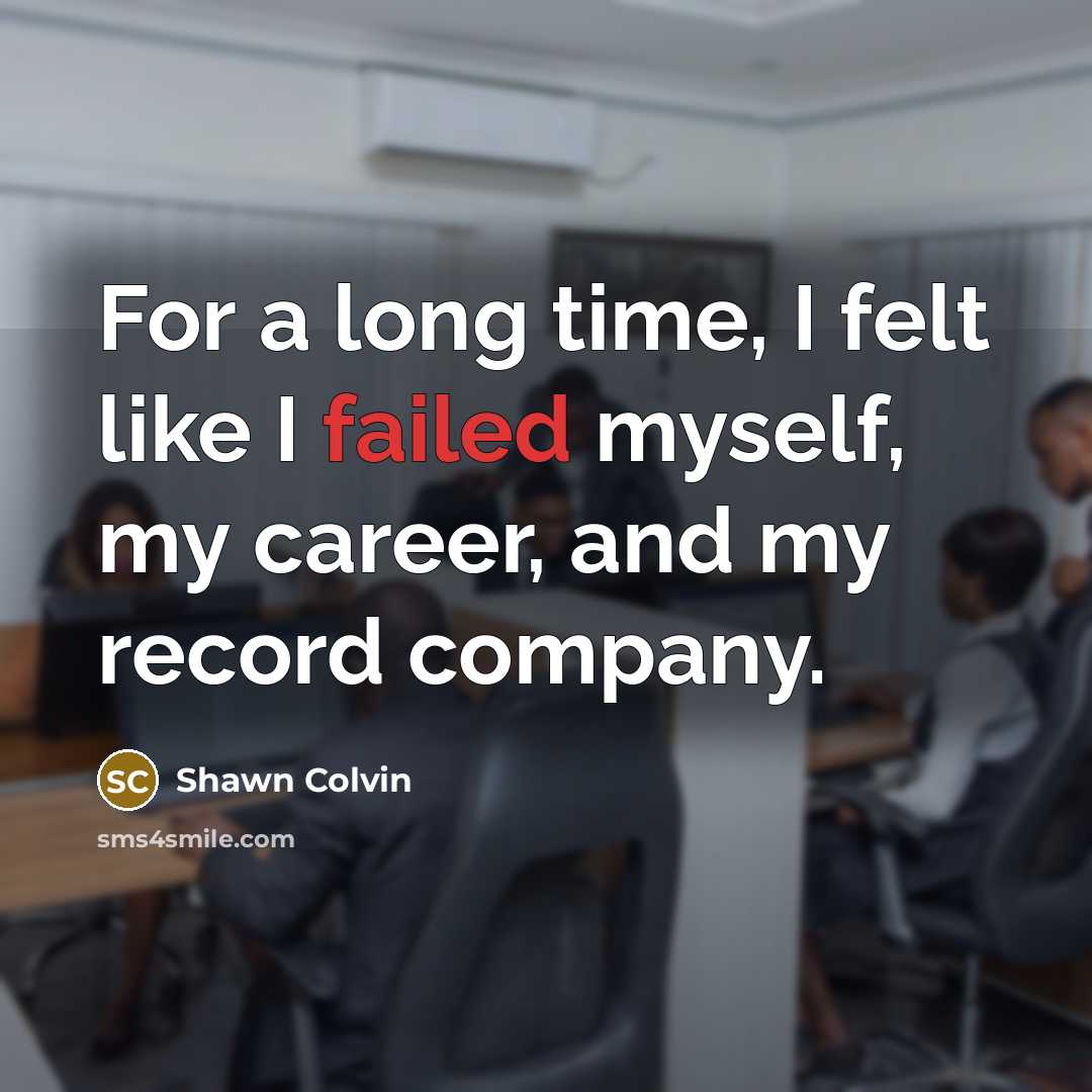 “For a long time, I felt like I failed myself,…” quote by Shawn Colvin