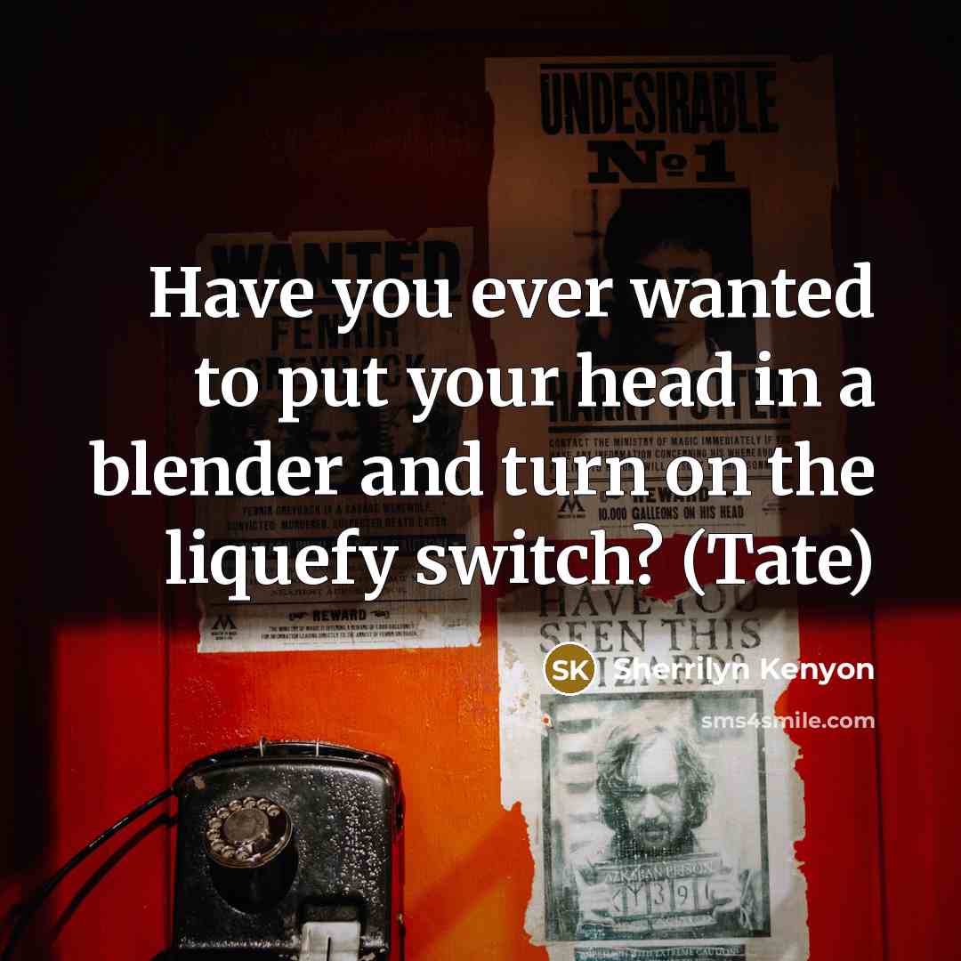 “Have you ever wanted to put your head in a…” quote by Sherrilyn Kenyon