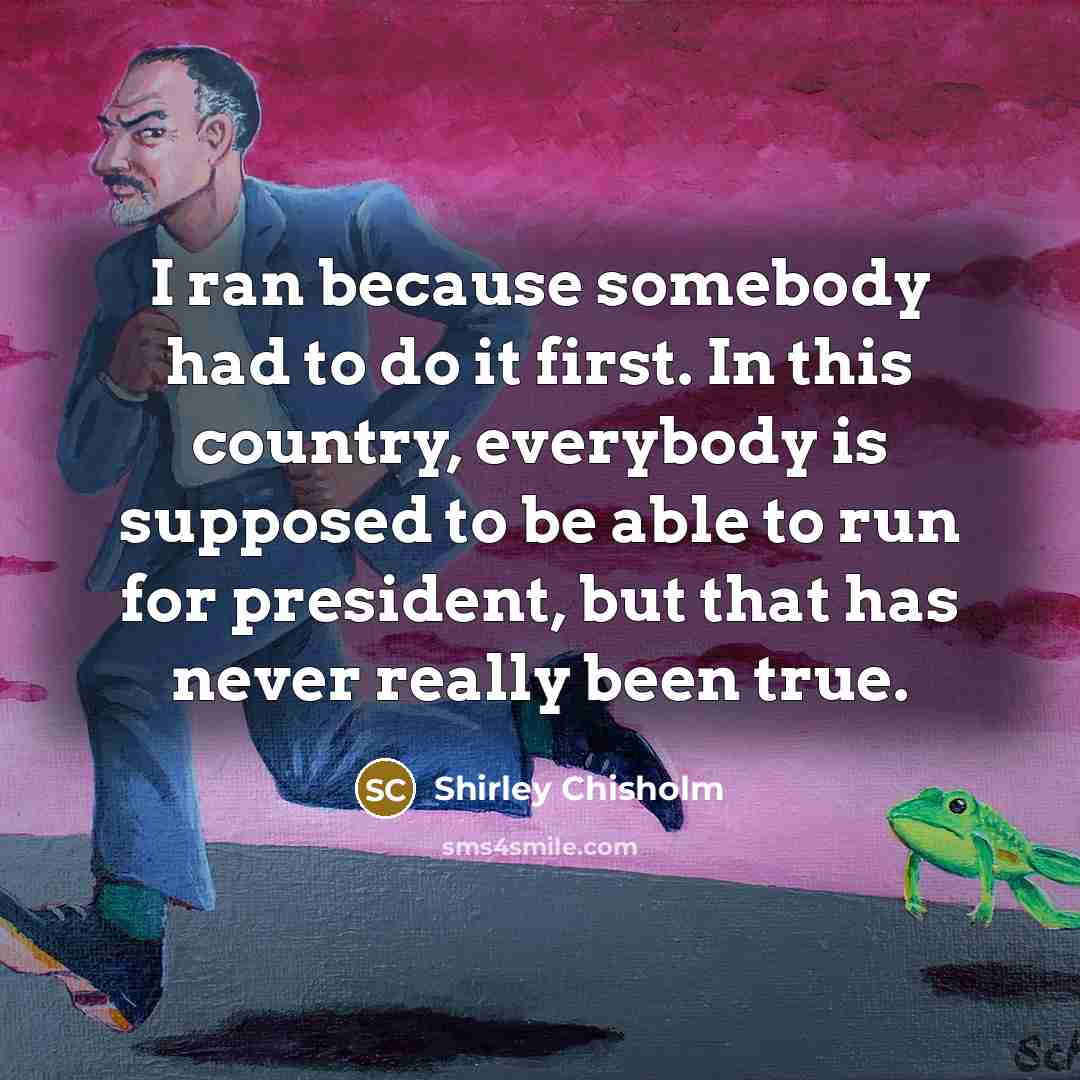 “I ran because somebody had to do it first. In…” quote by Shirley Chisholm