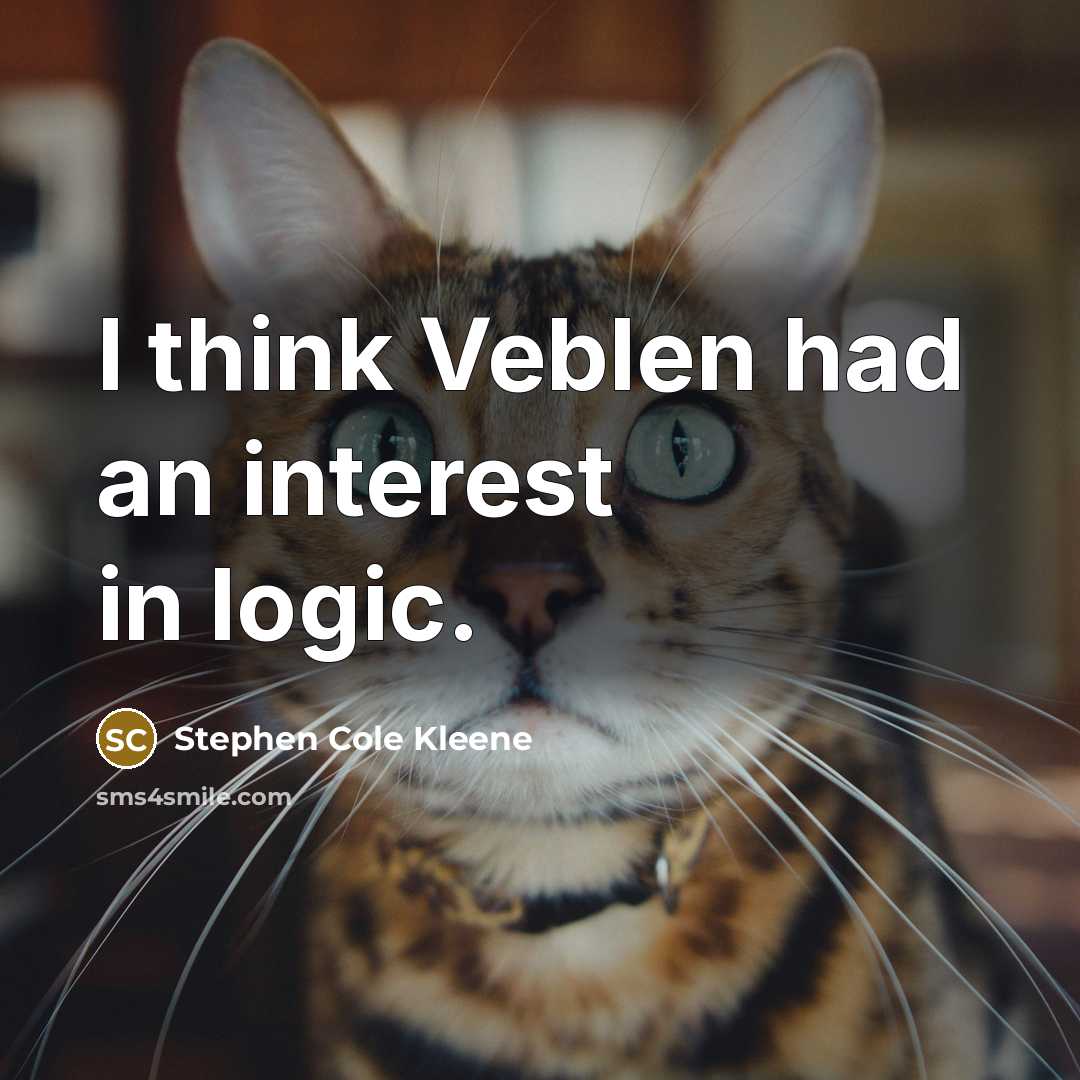 “I think Veblen had an interest in logic.…” quote by Stephen Cole Kleene