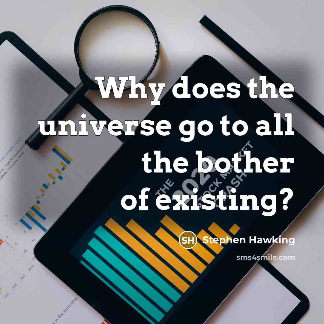 “Why does the universe go to all the bother of…” quote by Stephen Hawking
