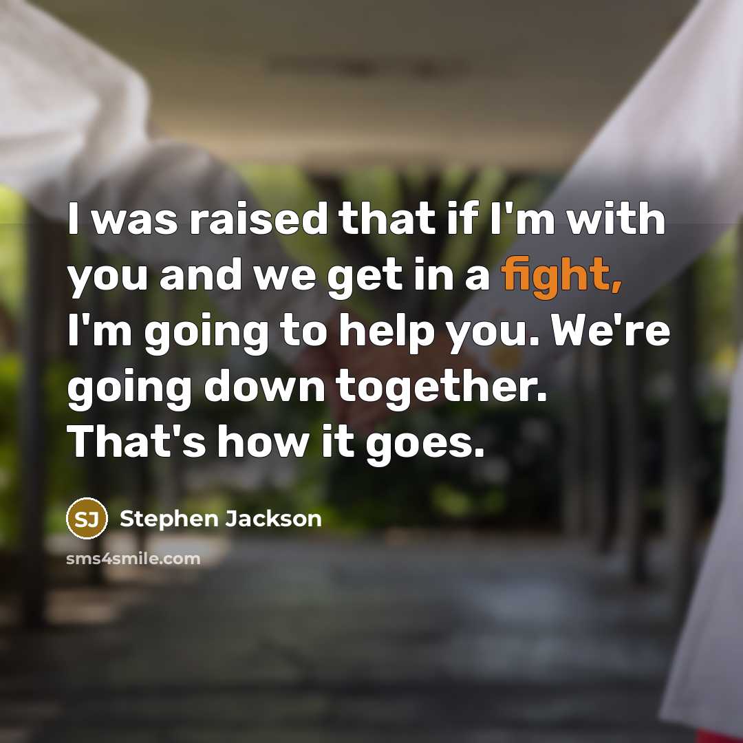 “I was raised that if I'm with you and we…” quote by Stephen Jackson