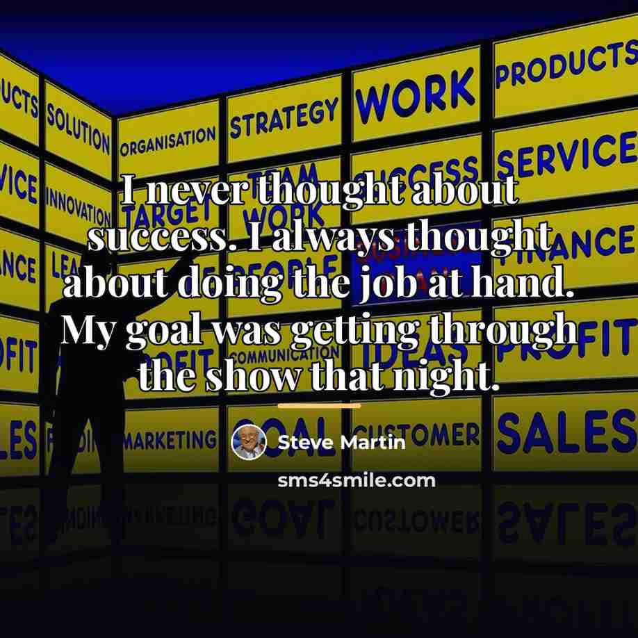 “I never thought about success. I always thought about doing…” quote by Steve Martin