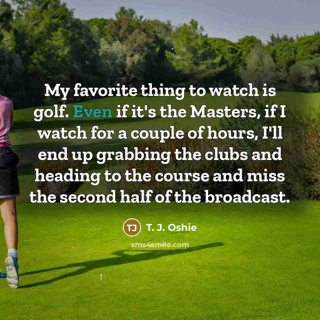 “My favorite thing to watch is golf. Even if it's…” quote by T. J. Oshie