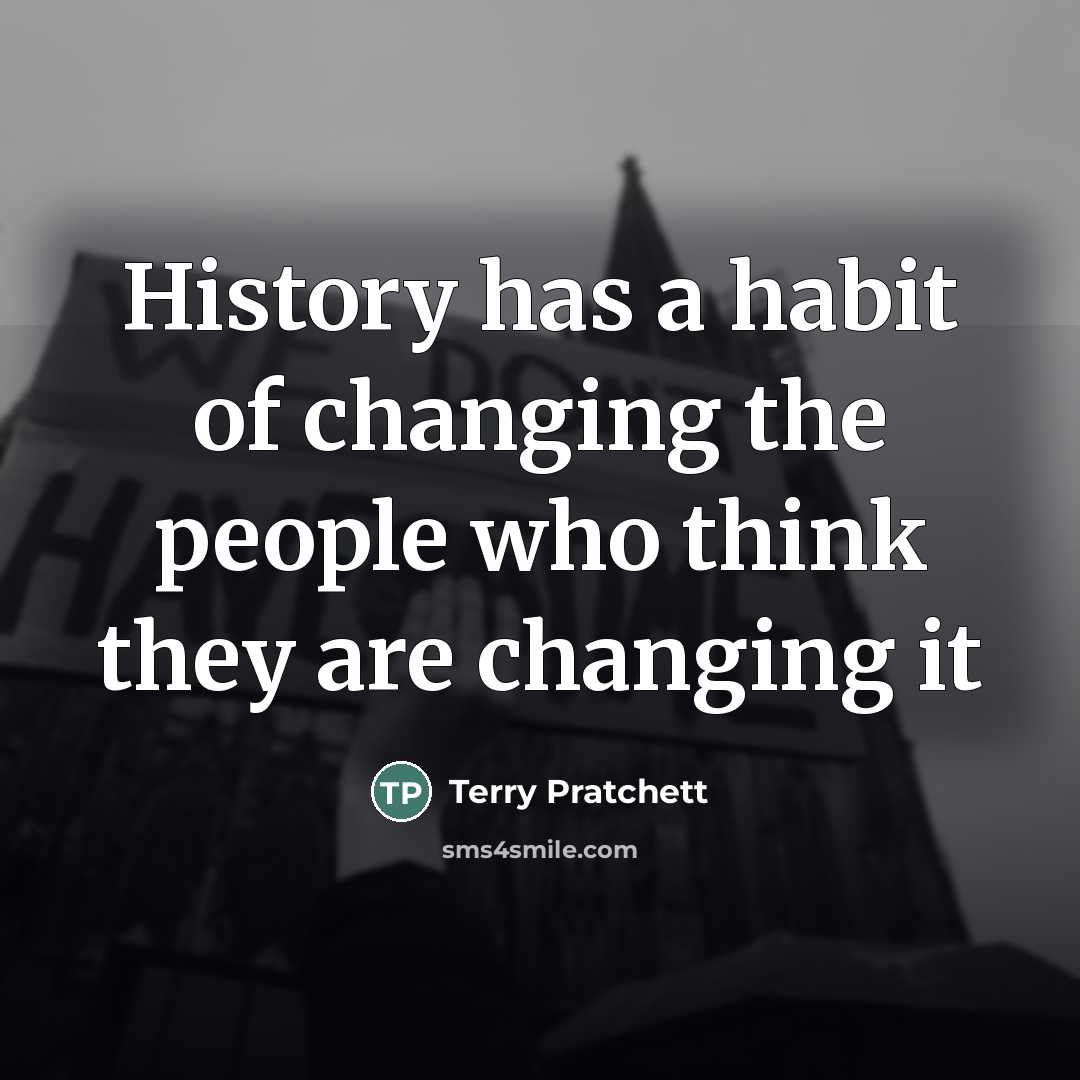 “History has a habit of changing the people who think…” quote by Terry Pratchett