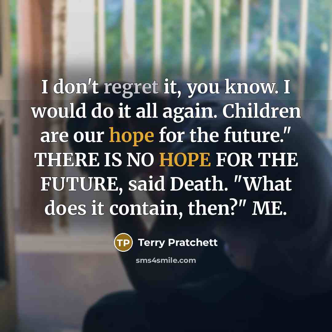 “I don't regret it, you know. I would do it…” quote by Terry Pratchett