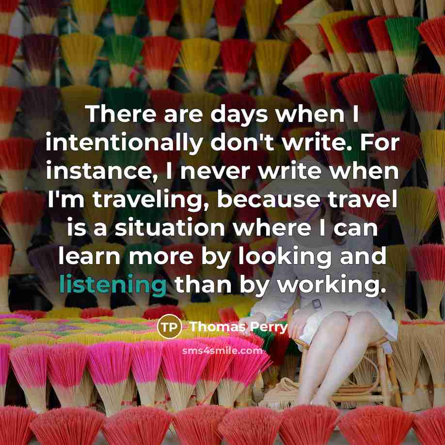 “There are days when I intentionally don't write. For instance,…” quote by Thomas Perry