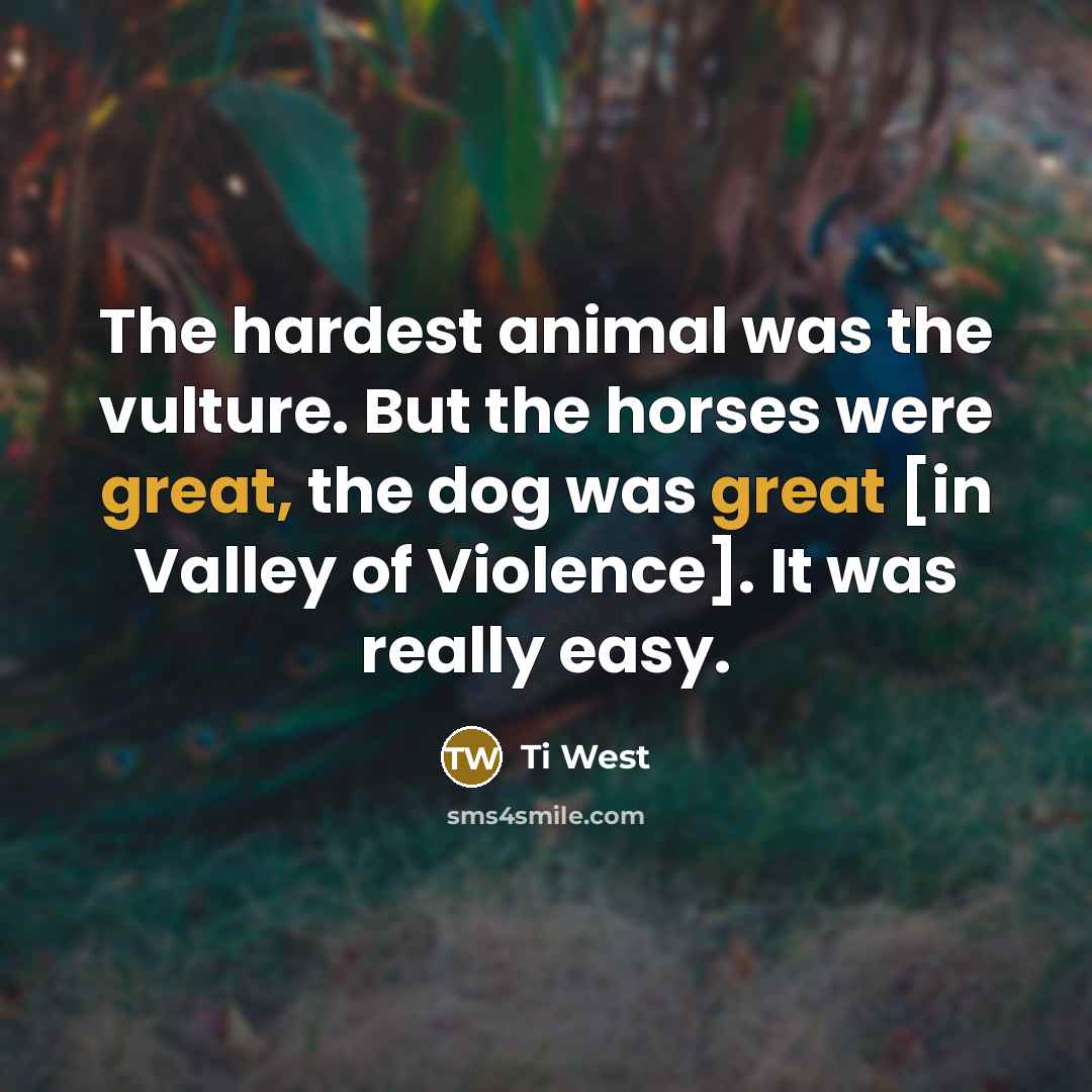 “The hardest animal was the vulture. But the horses were…” quote by Ti West
