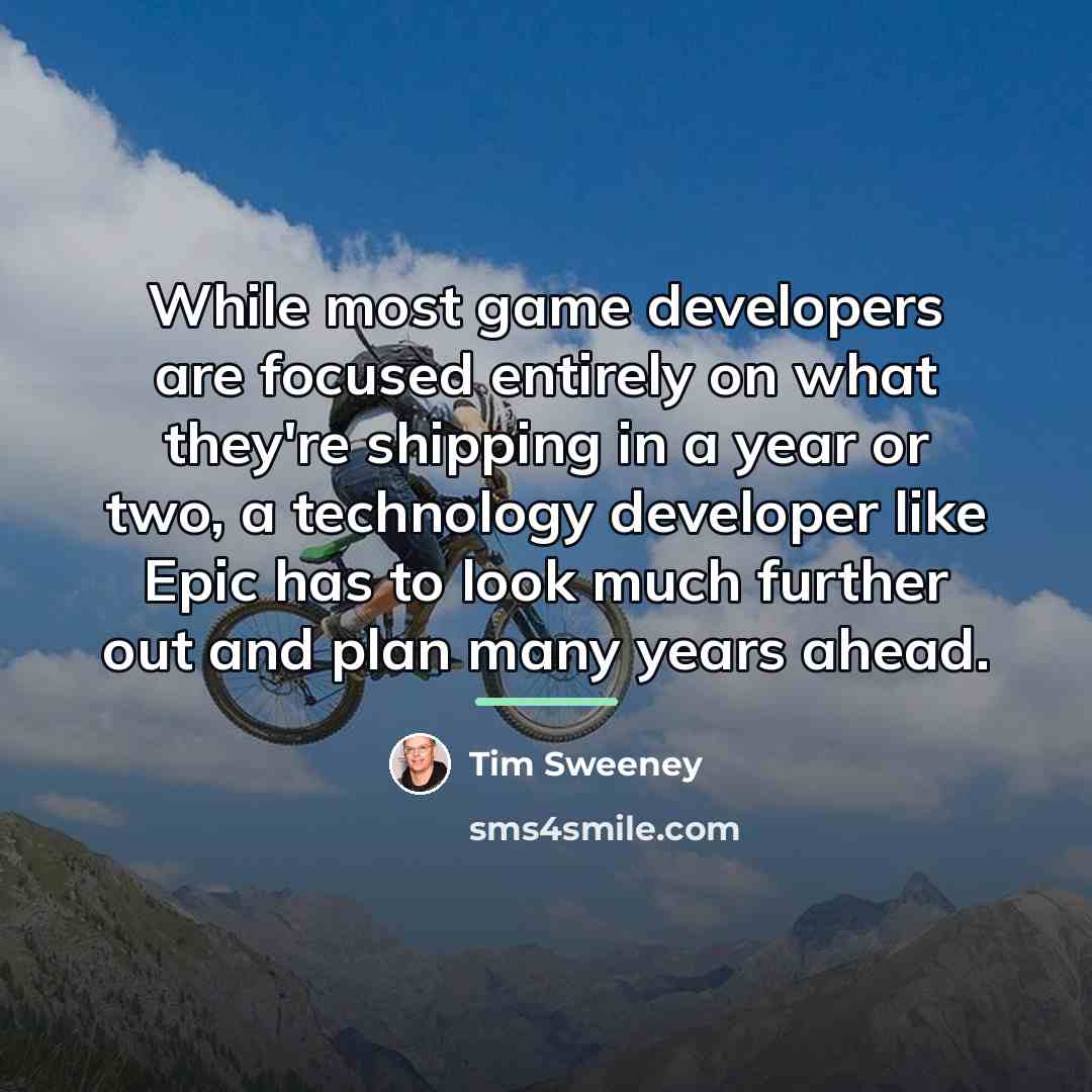 “While most game developers are focused entirely on what they're…” quote by Tim Sweeney