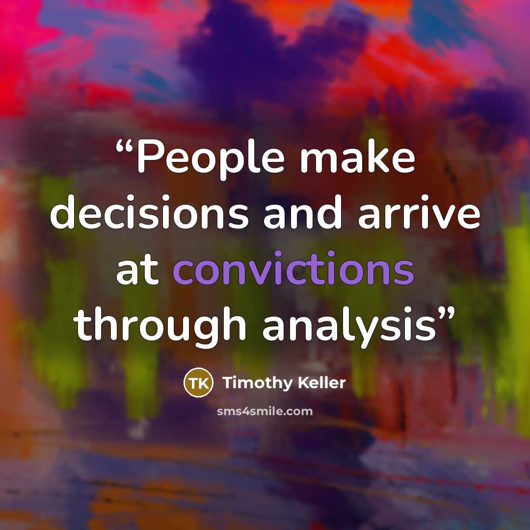 “People make decisions and arrive at convictions through analysis” quote by Timothy Keller