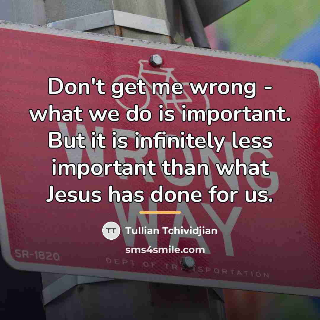 “Don't get me wrong - what we do is important.…” quote by Tullian Tchividjian