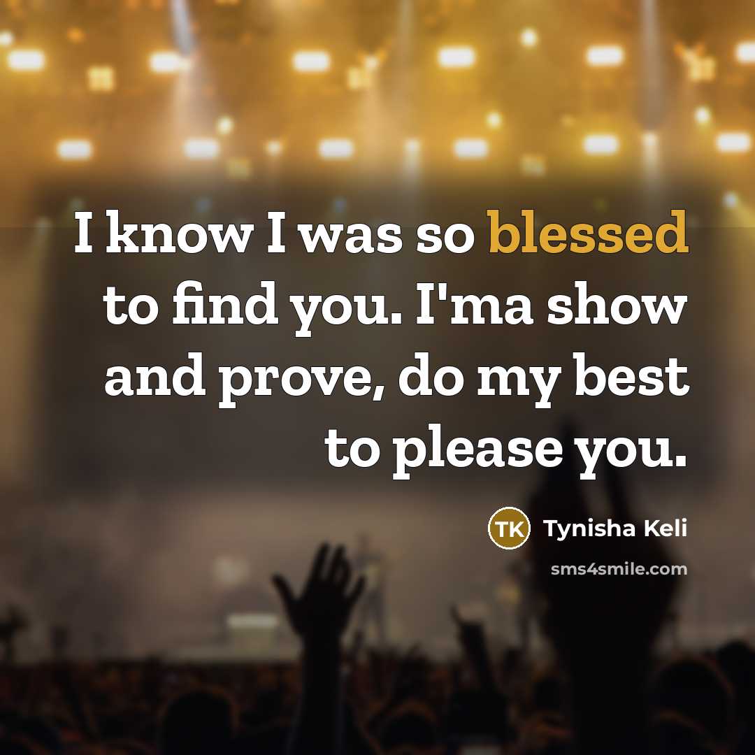 “I know I was so blessed to find you. I'ma show and prove, do my best to please you.” quote by Tynisha Keli